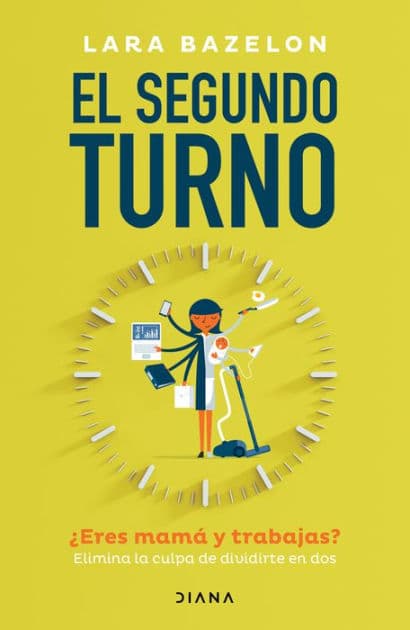 El segundo turno Eres mam y trabajas? Elimina tu culpa de dividirte en dos / Ambitious Like a Mother: Why Prioritizing Your Career Is Good for Your Kids by Lara Bazelon