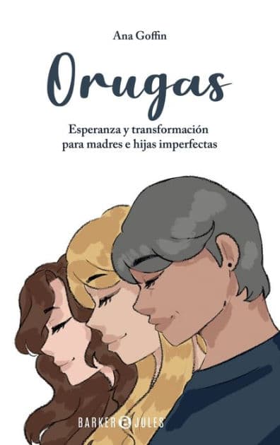 Orugas: Esperanza y transformaciï¿½n para madres e hijas imperfectas by Ana Goffin