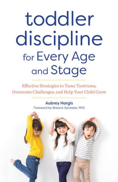 Toddler Discipline for Every Age and Stage: Effective Strategies to Tame Tantrums, Overcome Challenges, and Help Your Child Grow by Aubrey Hargis