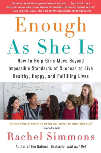 Enough As She Is: How to Help Girls Move Beyond Impossible Standards of Success to Live Healthy, Happy, and Fulfilling Lives by Rachel Simmons