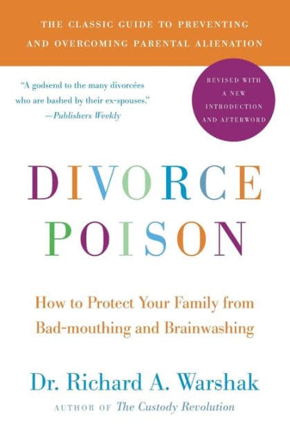 Divorce Poison: How to Protect Your Family from Bad-mouthing and Brainwashing by Richard A. Warshak