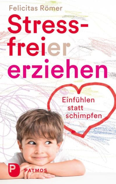 Stressfreier erziehen: Einfühlen statt schimpfen by Felicitas Römer