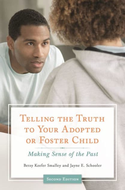 Telling the Truth to Your Adopted or Foster Child: Making Sense of the Past by Betsy Keefer Smalley