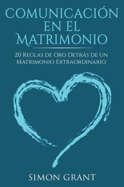Comunicaciï¿½n en el matrimonio: 20 Reglas de Oro Detrï¿½s de un matrimonio extraordinario by Simon Grant