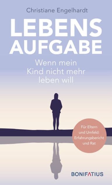 Lebensaufgabe - Wenn mein Kind nicht mehr leben will: Für Eltern und Umfeld: Erfahrungsbericht und Rat by Christiane Engelhardt