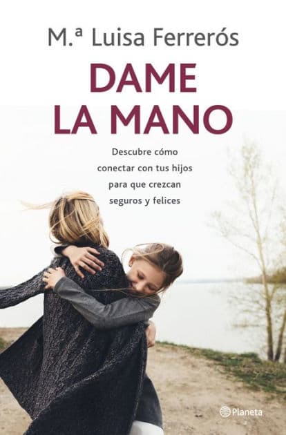 Dame la mano: Descubre cómo conectar con tus hijos para que crezcan seguros y felices by María Luisa Ferrerós