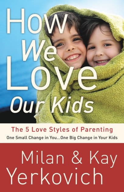 How We Love Our Kids: The Five Love Styles of Parenting by Milan Yerkovich