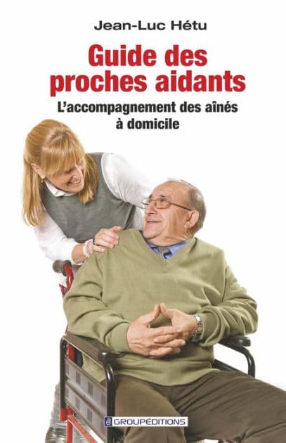 Guide des proches aidants: L'accompagnement des aînés à domicile by Jean-Luc Hétu