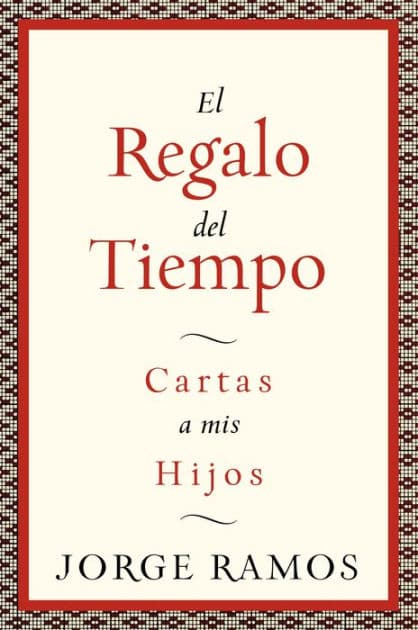 El Regalo del Tiempo: Cartas a mis hijos by Jorge Ramos