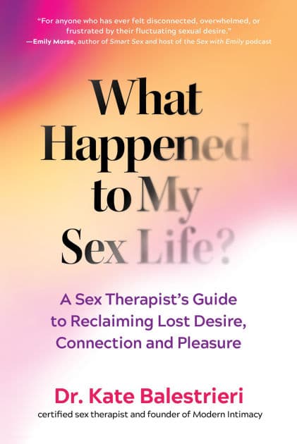 What Happened to My Sex Life?: A Sex Therapist's Guide to Reclaiming Lost Desire, Connection, and Pleasure by Kate Balestrieri