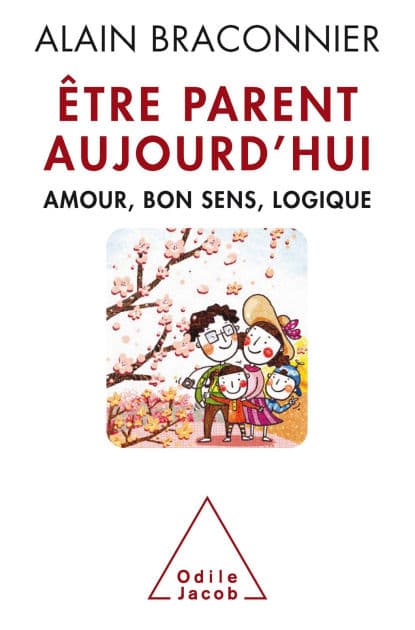 Être parent aujourd'hui: Amour, bon sens, logique by Alain Braconnier