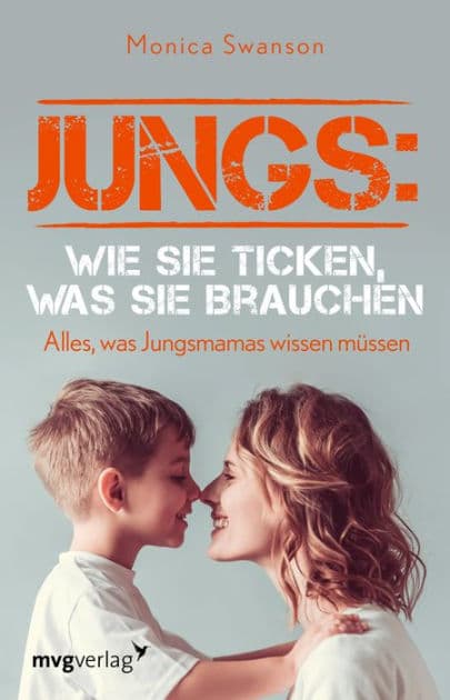 Jungs: wie sie ticken, was sie brauchen: Alles, was Jungsmamas wissen müssen by Monica Swanson