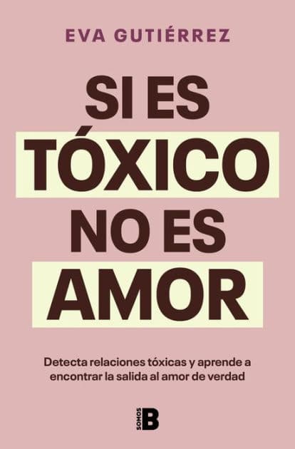 Si es tóxico no es amor: Guía para detectar relaciones tóxicas y encontrar la salida al amor de verdad by Eva Gutiérrez Campo