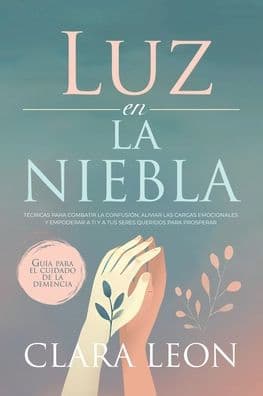 Luz en la Niebla: Guï¿½a Prï¿½ctica para el Cuidado de la Demencia by Clara Leon