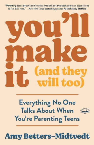 You'll Make It (and They Will Too): Everything No One Talks About When You're Parenting Teens by Amy Betters-Midtvedt