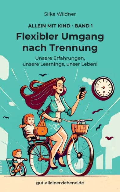 Flexibler Umgang nach Trennung: Unsere Erfahrungen, unsere Learnings, unser Leben! by Silke Wildner