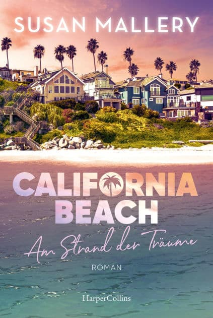 California Beach - Am Strand der Träume: Frauenroman Die SPIEGEL-Bestsellerautorin weckt mit ihrer Feel-Good-Lektüre Träume vom Strand Ein New-York-Times-Bestseller by Susan Mallery