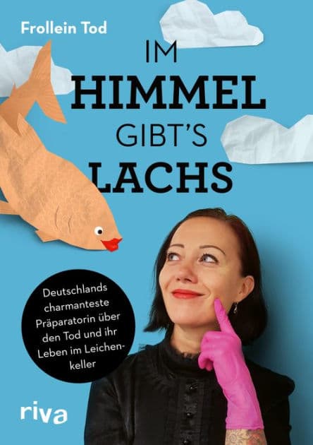 Im Himmel gibt´s Lachs: Deutschlands charmanteste Präparatorin über den Tod und ihr Leben im Leichenkeller by Frollein Tod