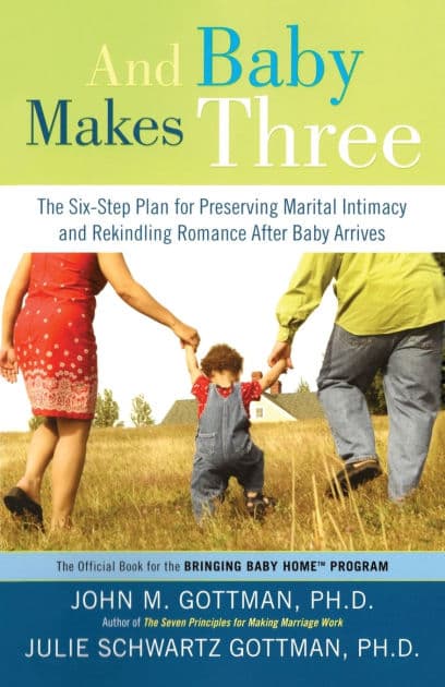 And Baby Makes Three: The Six-Step Plan for Preserving Marital Intimacy and Rekindling Romance After Baby Arrives by John Gottman PhD