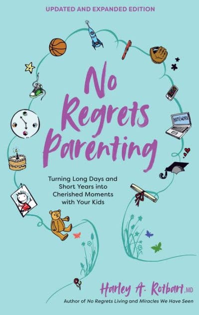 No Regrets Parenting, Updated and Expanded Edition: Turning Long Days and Short Years into Cherished Moments with Your Kids by Harley A. Rotbart
