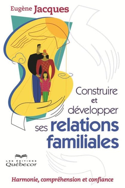 Construire et développer ses relations familiales: Harmonie, compréhension et confiance by Eugène Jacques