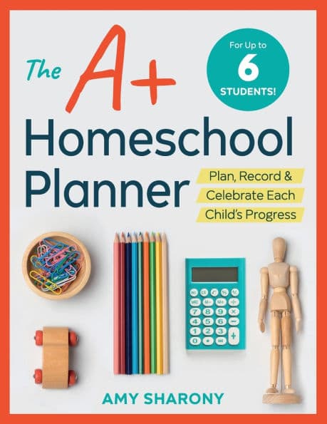 The A+ Homeschool Planner: Plan, Record, and Celebrate Each Child's Progress by Amy Sharony