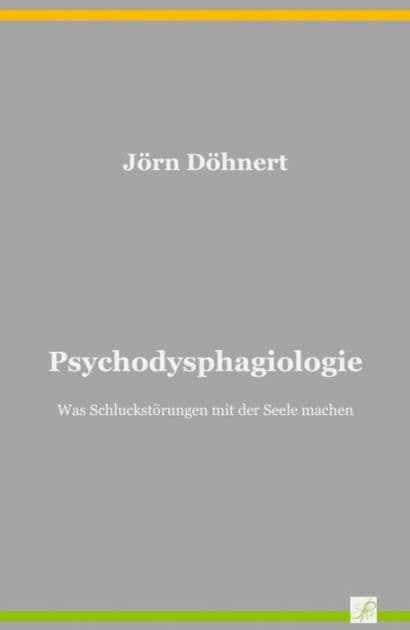 Psychodysphagiologie: Was Schluckstörungen mit der Seele machen by Jörn Döhnert