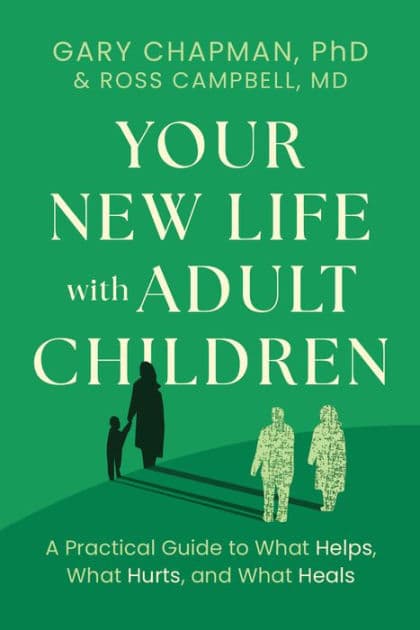 Your New Life with Adult Children: A Practical Guide to What Helps, What Hurts, and What Heals by Gary Chapman