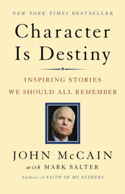 Character Is Destiny: Inspiring Stories Every Young Person Should Know and Every Adult Should Remember by John McCain