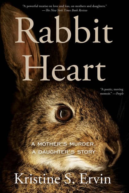 Rabbit Heart: A Mother's Murder, A Daughter's Story by Kristine S. Ervin
