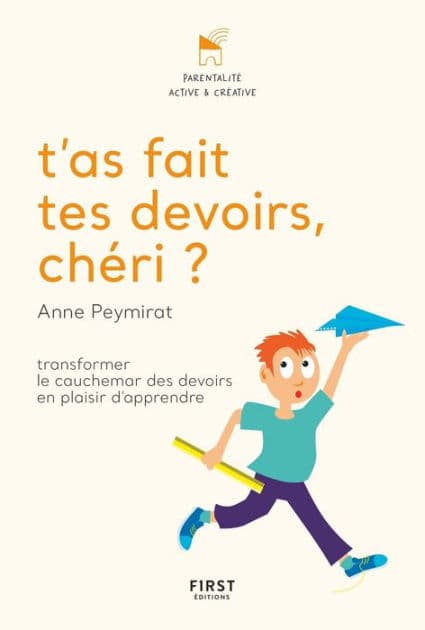 T'as fait tes devoirs, chéri ? Transformer le cauchemar des devoirs en plaisir d'apprendre by Anne Peymirat