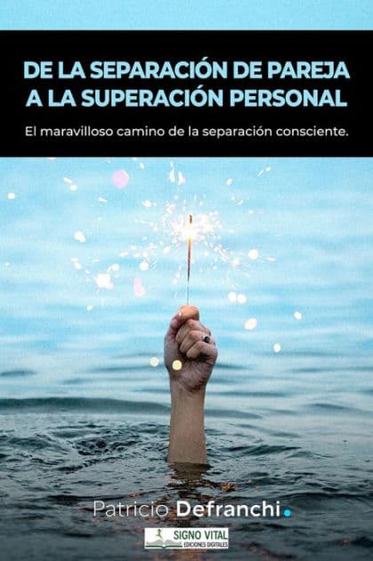 De la separación de pareja a la superación personal: El maravilloso camino de la separación consciente by Patricio Defranchi