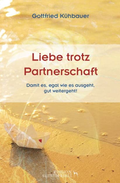 LIEBE TROTZ PARTNERSCHAFT: Damit es, egal wie es ausgeht, gut weitergeht! by Gottfried Kühbauer