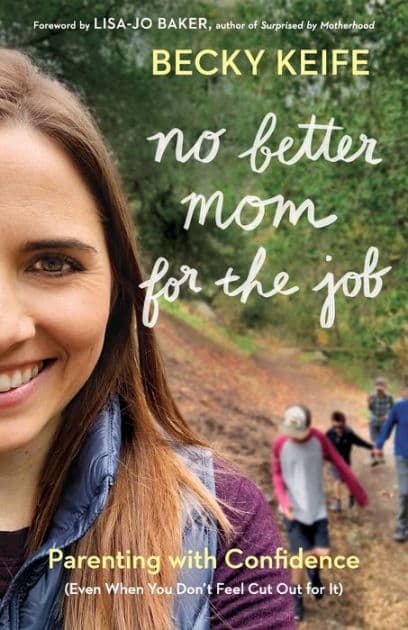 No Better Mom for the Job: Parenting with Confidence (Even When You Don't Feel Cut Out for It) by Becky Keife