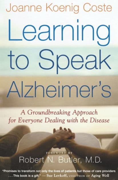 Learning To Speak Alzheimer's: A Groundbreaking Approach for Everyone Dealing with the Disease by Joanne Koenig-Coste