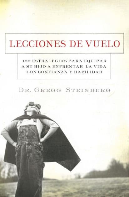 Lecciones de vuelo: 122 Estrategias para equipar a tu hijo para remontarse en la vida con habilidad y seguridad by Gregg Steinberg