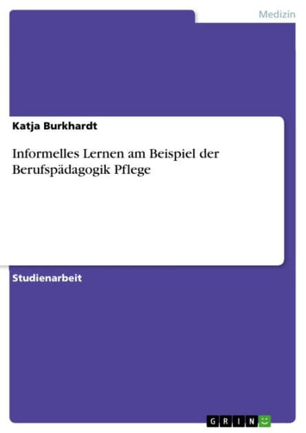 Informelles Lernen am Beispiel der Berufspädagogik Pflege by Katja Burkhardt