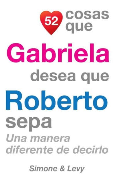 52 Cosas Que Gabriela Desea Que Roberto Sepa: Una Manera Diferente de Decirlo by Simone