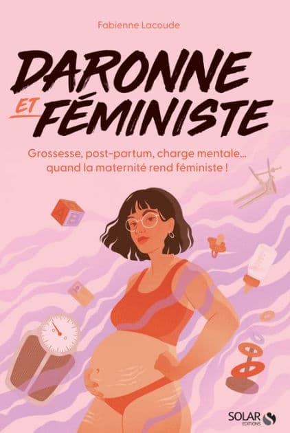 Daronne et féministe - Grossesse, post-partum, charge mentale... Quand la maternité rend féministe ! by Fabienne Lacoude