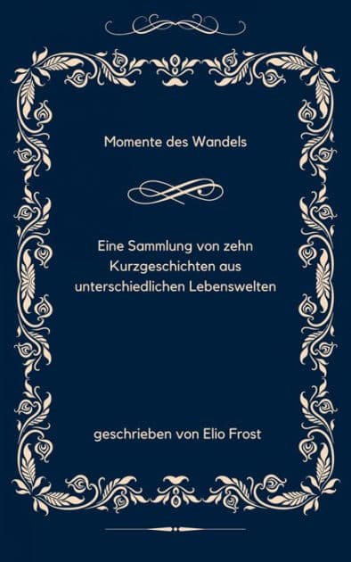 Momente des Wandels: Eine Sammlung von zehn Kurzgeschichten aus unterschiedlichen Lebenswelten by Elio Frost
