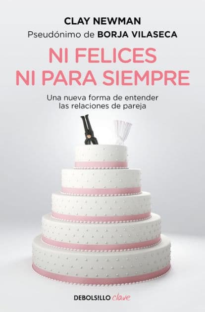 Ni felices ni para siempre: Una nueva manera de entender las relaciones de pareja by Clay Newman (pseudónimo de Borja Vilaseca)