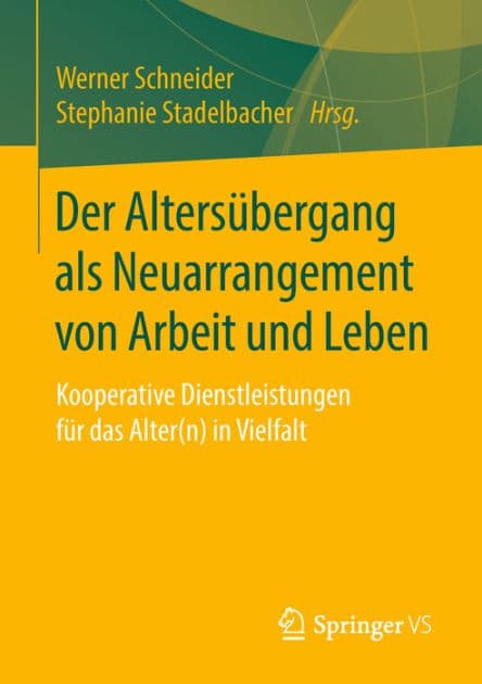 Der Altersï¿½bergang als Neuarrangement von Arbeit und Leben: Kooperative Dienstleistungen fï¿½r das Alter(n) in Vielfalt by Werner Schneider