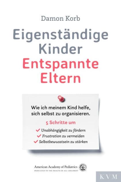 Eigenständige Kinder - Entspannte Eltern: Wie ich meinem Kind helfe, sich selbst zu organisieren by Damon Korb