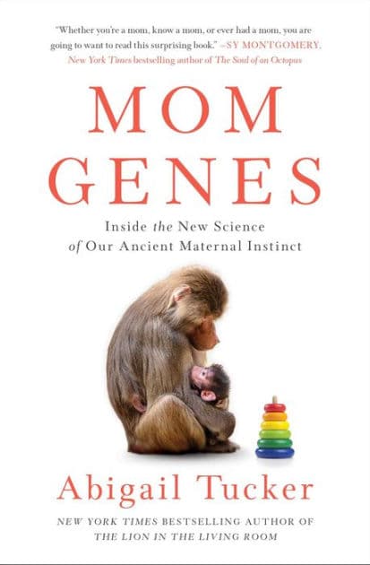 Mom Genes: Inside the New Science of Our Ancient Maternal Instinct by Abigail Tucker