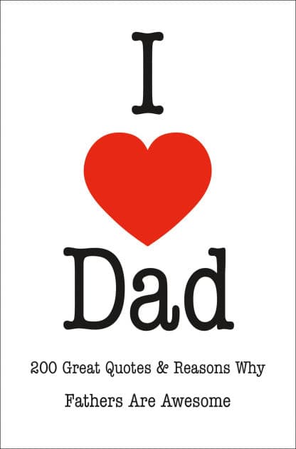I Love Dad: 200 Great Quotes & Reasons Why Fathers Are Awesome by Jackie Corley