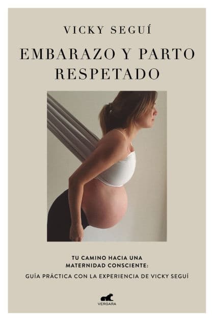 Embarazo y parto respetado: Tu camino hacia una maternidad consciente: guía práctica con la experiencia de V by VICTORIA EUGENIA SEGUI