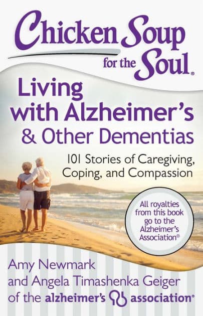 Chicken Soup for the Soul: Living with Alzheimer's & Other Dementias: 101 Stories of Caregiving, Coping, and Compassion by Amy Newmark