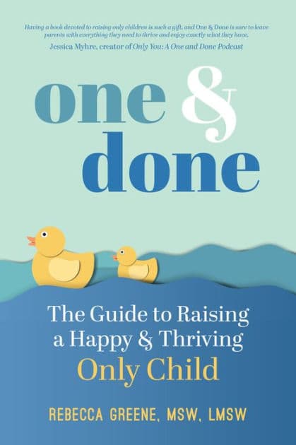 One and Done: The Guide to Raising a Happy and Thriving Only Child by Rebecca Greene