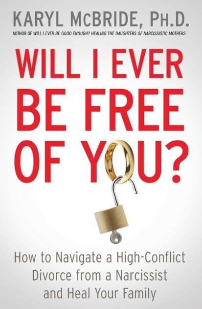 Will I Ever Be Free of You?: How to Navigate a High-Conflict Divorce from a Narcissist and Heal Your Family by Karyl McBride Ph.D.