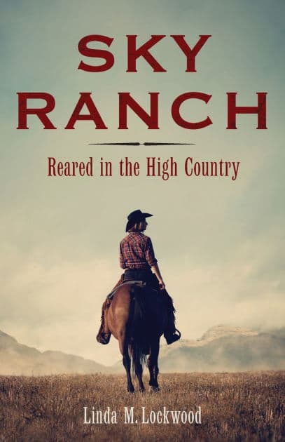 Sky Ranch: Reared in the High Country by Linda M. Lockwood
